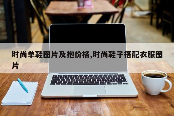 时尚单鞋图片及抱价格,时尚鞋子搭配衣服图片